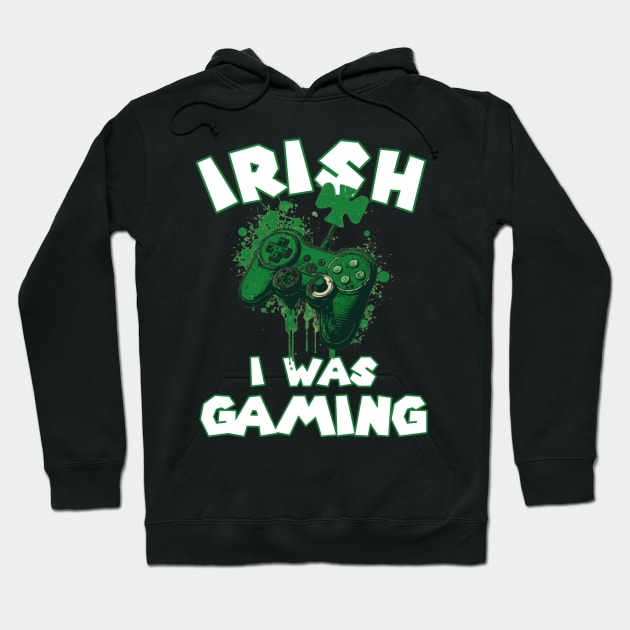 Irish I was Gaming Funny St Patrick's Day Saying Quote Gift ideas for Gamers Hoodie by Pezzolano